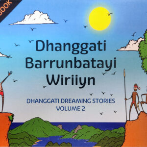 Dhanggati Barrunbatayi Wiriiyn DHANGGATI DREAMING STORIES VOLUME 2